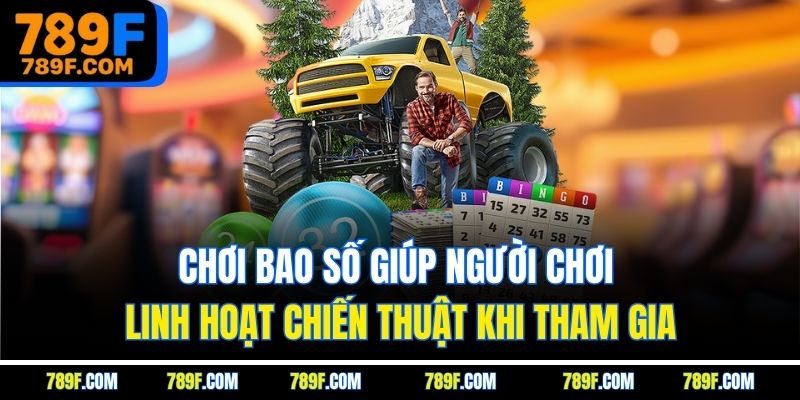 Chơi bao số giúp người chơi linh hoạt chiến thuật khi tham gia