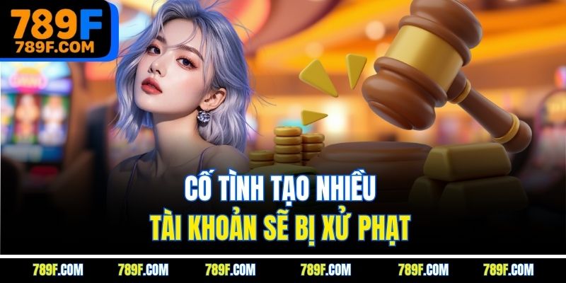 Cố tình tạo nhiều tài khoản sẽ bị xử phạt 