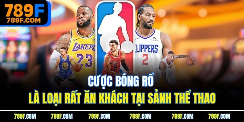 Cược bóng rổ là loại rất ăn khách tại sảnh thể thao
