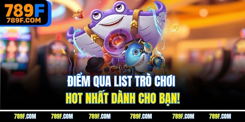Điểm qua list trò chơi hot nhất dành cho bạn!