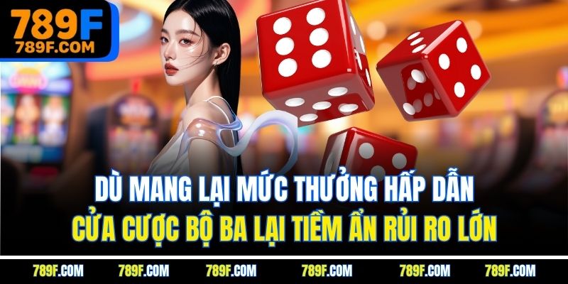Dù mang lại mức thưởng hấp dẫn, cửa cược bộ ba lại tiềm ẩn rủi ro lớn