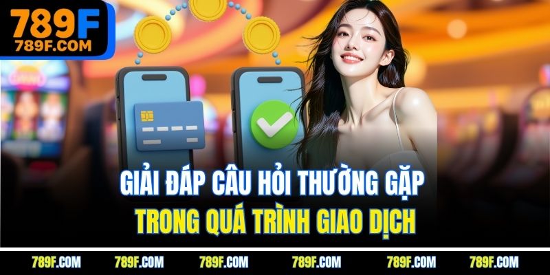 Giải đáp câu hỏi thường gặp trong quá trình giao dịch