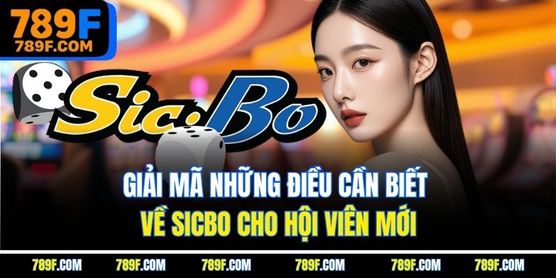Giải mã những điều cần biết về Sicbo cho hội viên mới