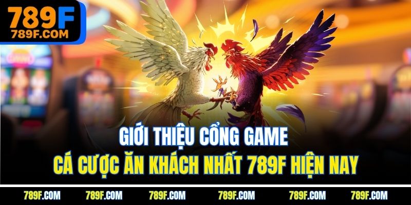 Giới thiệu cổng game cá cược ăn khách nhất 789f hiện nay