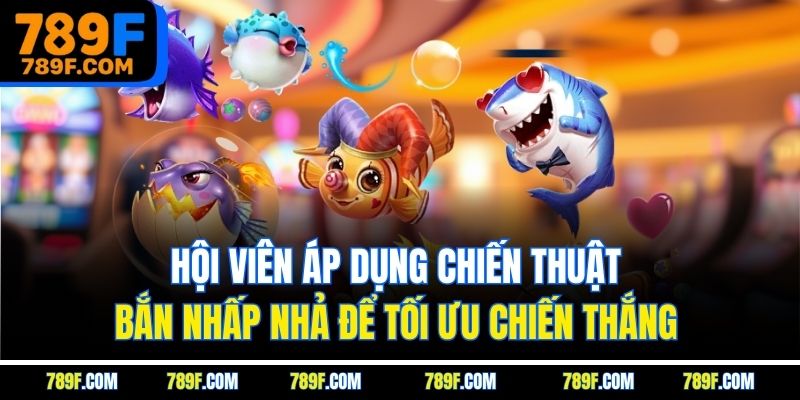 Hội viên áp dụng chiến thuật bắn nhấp nhả để tối ưu chiến thắng