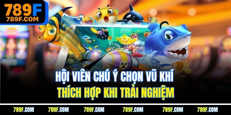 Hội viên chú ý chọn vũ khí thích hợp khi trải nghiệm