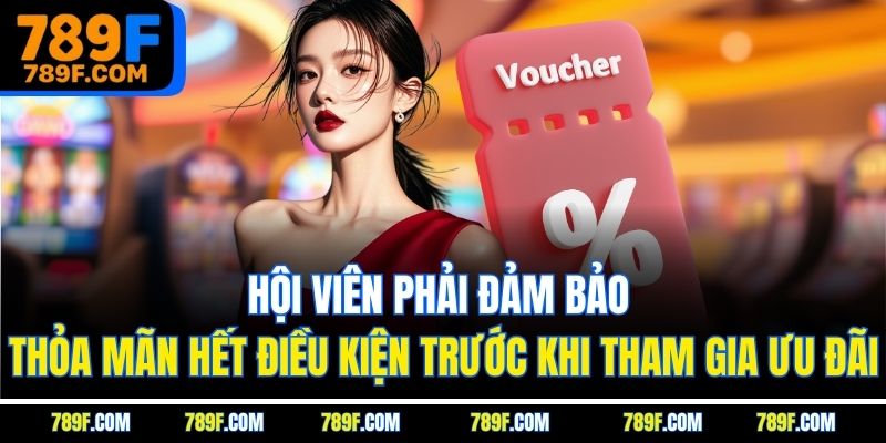 Hội viên phải đảm bảo thỏa mãn hết điều kiện trước khi tham gia ưu đãi