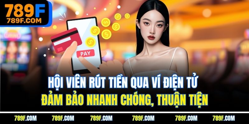 Hội viên rút tiền qua ví điện tử đảm bảo nhanh chóng, thuận tiện