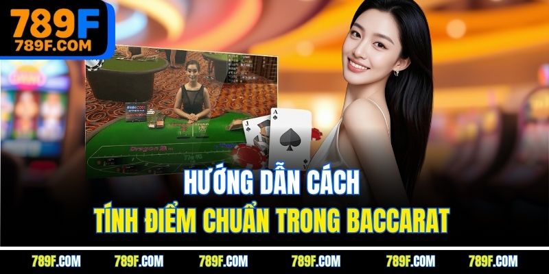 Hướng dẫn cách tính điểm chuẩn trong Baccarat 