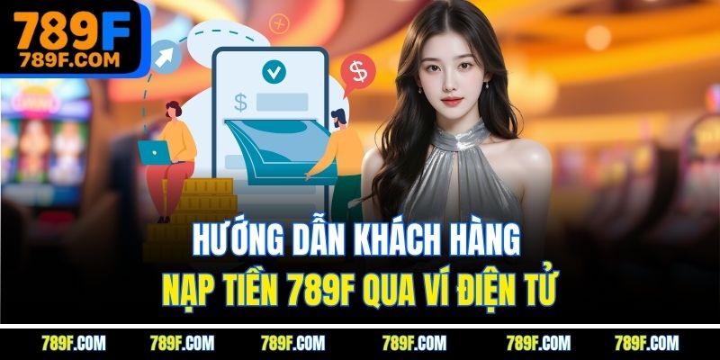 Hướng dẫn khách hàng nạp tiền 789F qua ví điện tử
