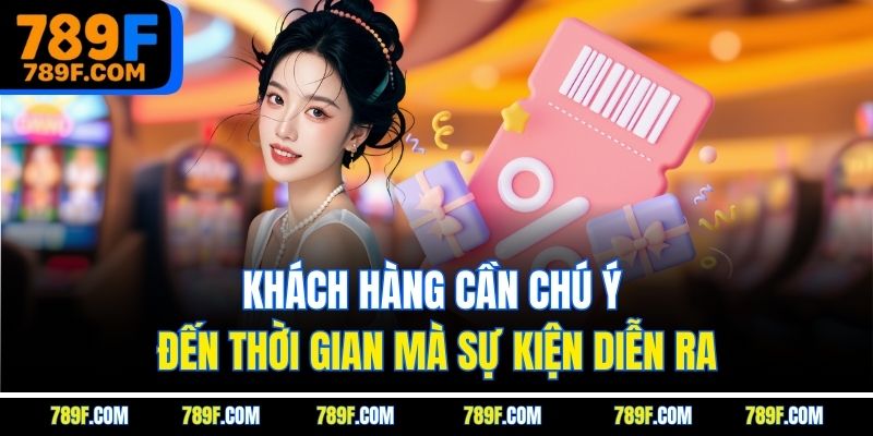 Khách hàng cần chú ý đến thời gian mà sự kiện diễn ra