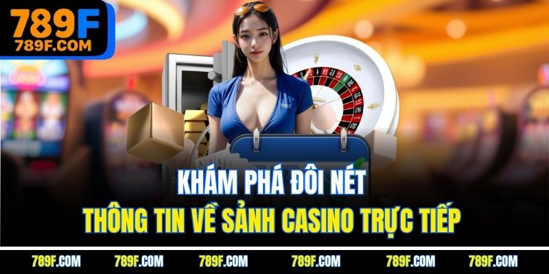 Khám phá đôi nét thông tin về sảnh casino trực tiếp