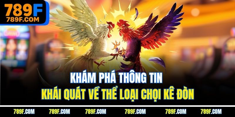 Khám phá thông tin khái quát về thể loại chọi kê đòn
