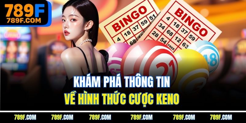Khám phá thông tin về hình thức cược Keno