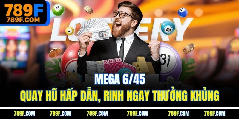 Mega 6/45 - Quay Hũ Hấp Dẫn, Rinh Ngay Thưởng Khủng