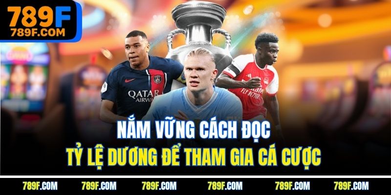 Nắm vững cách đọc tỷ lệ dương để tham gia cá cược