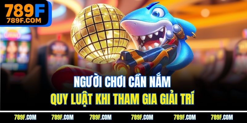 Người chơi cần nắm quy luật khi tham gia giải trí 