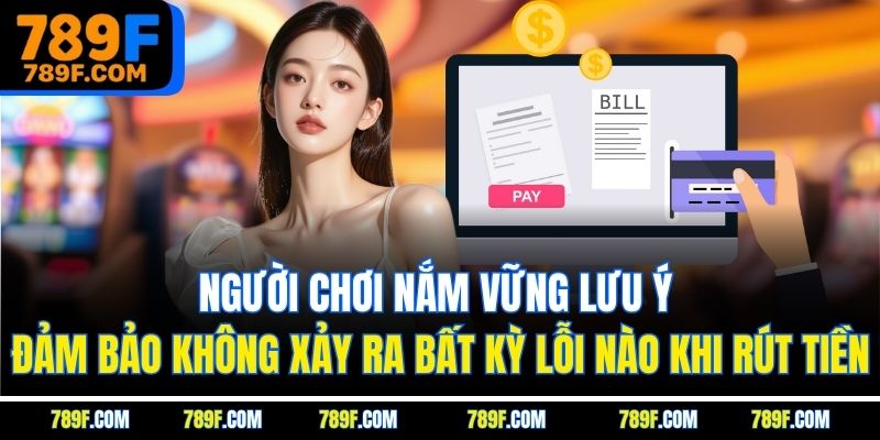 Người chơi nắm vững lưu ý đảm bảo không xảy ra bất kỳ lỗi nào khi rút tiền