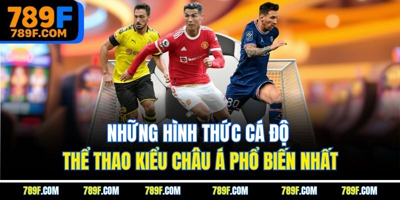 Những hình thức cá độ thể thao kiểu châu Á phổ biến nhất