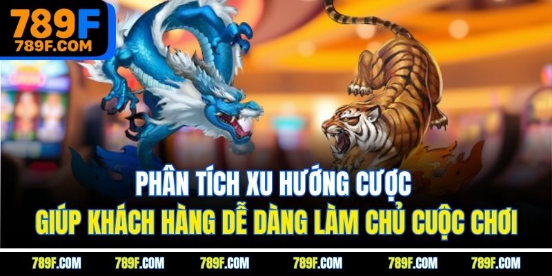 Phân tích xu hướng cược giúp khách hàng dễ dàng làm chủ cuộc chơi