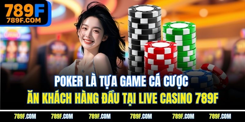 Poker là tựa game cá cược ăn khách hàng đầu tại live casino 789F