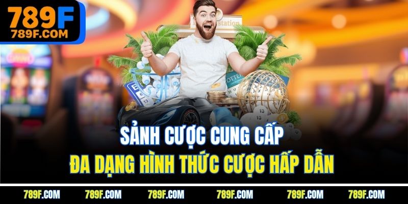 Sảnh cược cung cấp đa dạng hình thức cược hấp dẫn