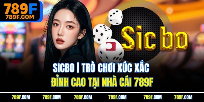 Sicbo | Trò Chơi Xúc Xắc Đỉnh Cao Tại Nhà Cái 789F