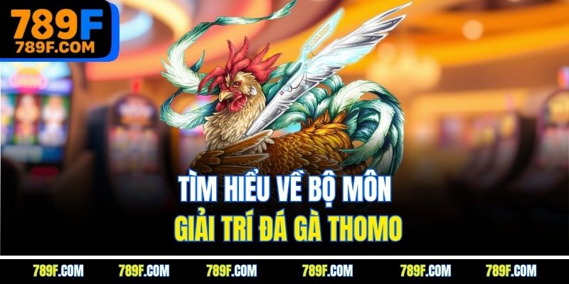 Tìm hiểu về bộ môn giải trí đá gà Thomo