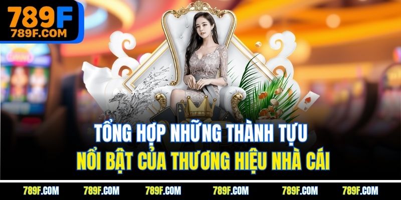 Tổng hợp những thành tựu nổi bật của thương hiệu nhà cái