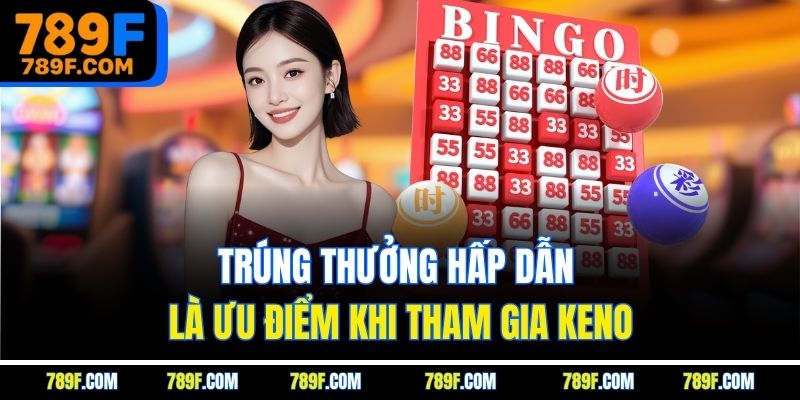Trúng thưởng hấp dẫn là ưu điểm khi tham gia Keno