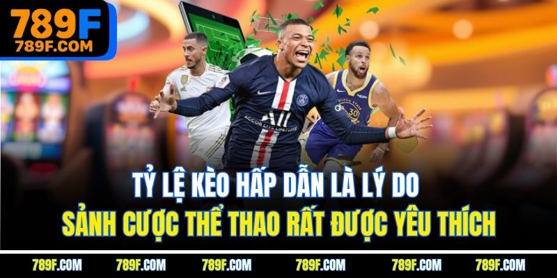 Tỷ lệ kèo hấp dẫn là lý do sảnh cược thể thao rất được yêu thích