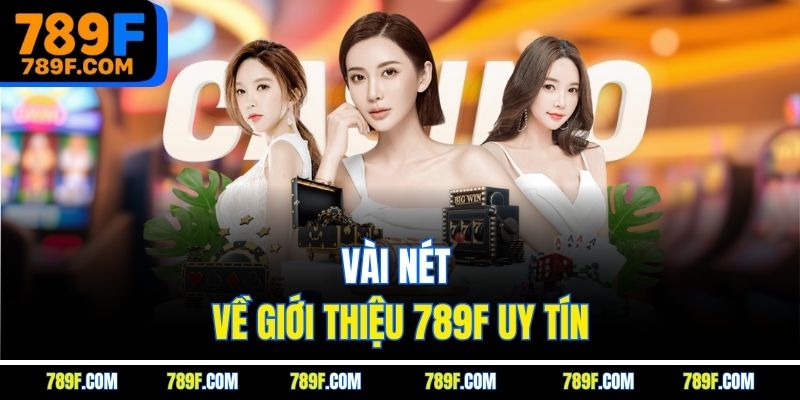 Vài nét về giới thiệu 789F uy tín