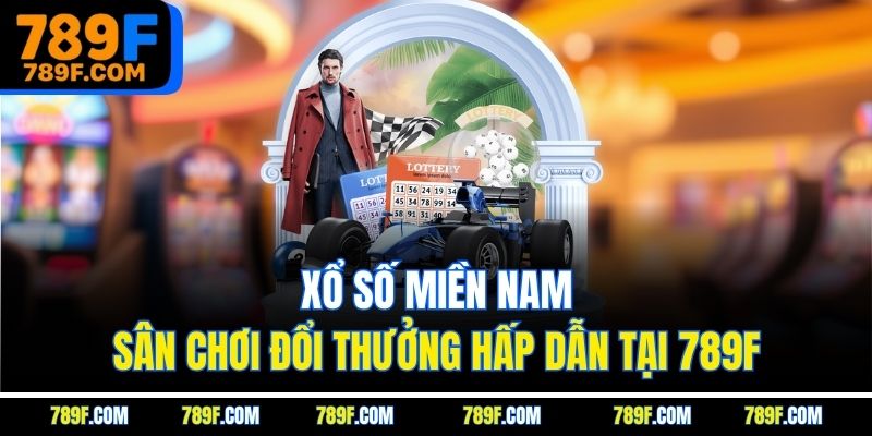 Xổ số miền Nam - Sân Chơi Đổi Thưởng Hấp Dẫn Tại 789F